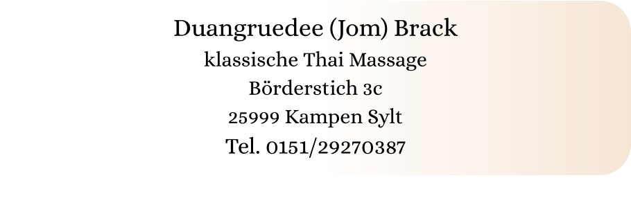 Duangruedee (Jom) Brack klassische Thai Massage Börderstich 3c 25999 Kampen Sylt Tel. 0151/29270387